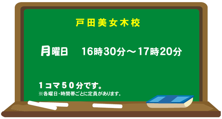 戸田美女木校
月曜日 16時30分～17時20分
1コマ50分です。※各曜日・時間帯ごとに定員があります。